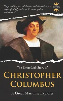 Christophe Colomb : Un grand explorateur maritime. L'histoire complète de sa vie. Biographie, faits et citations - Christopher Columbus: A Great Maritime Explorer. The Entire Life Story. Biography, Facts & Quotes