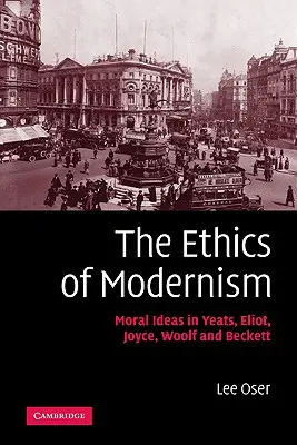 L'éthique du modernisme : Les idées morales chez Yeats, Eliot, Joyce, Woolf et Beckett - The Ethics of Modernism: Moral Ideas in Yeats, Eliot, Joyce, Woolf and Beckett