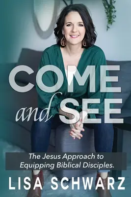 Venez et voyez : L'approche de Jésus pour équiper les disciples bibliques - Come and See: The Jesus Approach to Equipping Biblical Disciples