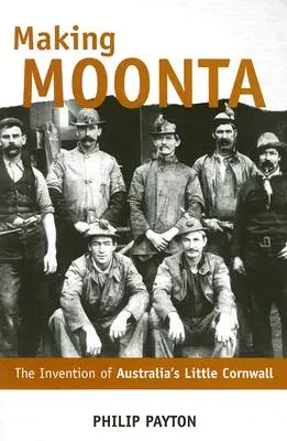 La création de Moonta : L'invention de la « petite Cornouailles australienne ». - Making Moonta: The Invention of 'Australia's Little Cornwall'