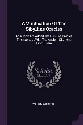 Une justification des oracles sibyllins : A quoi s'ajoutent les véritables Oracles eux-mêmes : avec les anciennes citations qui s'y rapportent - A Vindication Of The Sibylline Oracles: To Wihich Are Added The Genuine Oracles Themselves: With The Ancient Citations From Them