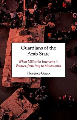 Les gardiens de l'État arabe : Quand les militaires interviennent dans la politique, de l'Irak à la Mauritanie - Guardians of the Arab State: When Militaries Intervene in Politics, from Iraq to Mauritania