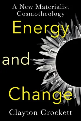 Énergie et changement : Une nouvelle cosmothéologie matérialiste - Energy and Change: A New Materialist Cosmotheology