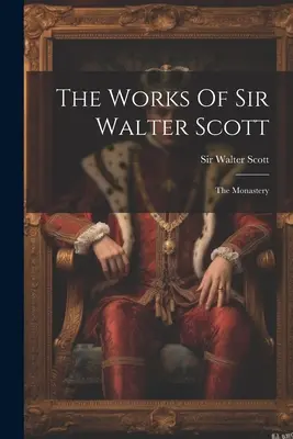 Les oeuvres de Sir Walter Scott : Le monastère - The Works Of Sir Walter Scott: The Monastery