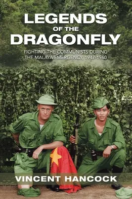 Légendes de la libellule : La lutte contre les communistes pendant l'état d'urgence en Malaisie, 1947-1960 - Legends of the Dragonfly: Fighting the Communists During the Malaya Emergency, 1947-1960