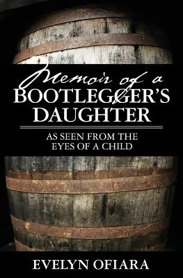 Mémoire d'une fille de bootlegger : Vu des yeux d'une enfant - Memoir of a Bootlegger's Daughter: As Seen From the Eyes of a Child