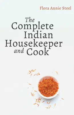 The Complete Indian Housekeeper and Cook : Les devoirs de la maîtresse et des serviteurs, la gestion générale de la maison et des recettes de cuisine pratiques. - The Complete Indian Housekeeper and Cook: Giving Duties of Mistress and Servants the General Management of the House and Practical Recipes for Cooking