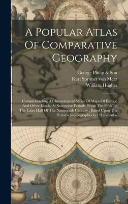 Un atlas populaire de géographie comparée : L'histoire de l'Europe et d'autres pays, à des époques successives, depuis les années cinquante jusqu'à nos jours. - A Popular Atlas Of Comparative Geography: Comprehending A Chronological Series Of Maps Of Europe And Other Lands, At Successive Periods, From The Fift