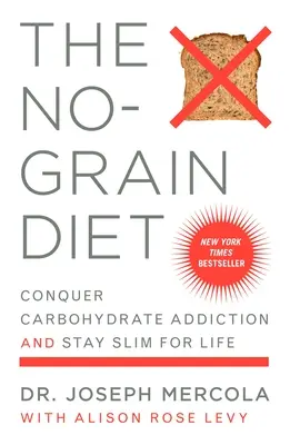 Le régime sans céréales : Vaincre la dépendance aux glucides et rester mince pour la vie - The No-Grain Diet: Conquer Carbohydrate Addiction and Stay Slim for Life