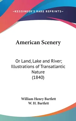 Les paysages américains : Ou terre, lac et rivière ; Illustrations de la nature transatlantique (1840) - American Scenery: Or Land, Lake and River; Illustrations of Transatlantic Nature (1840)
