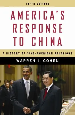 La réponse de l'Amérique à la Chine : Une histoire des relations sino-américaines - America's Response to China: A History of Sino-American Relations