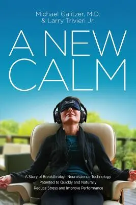 Un nouveau calme : L'histoire d'une technologie neuroscientifique révolutionnaire brevetée pour réduire rapidement et naturellement le stress et améliorer les performances. - A New Calm: A Story of Breakthrough Neuroscience Technology Patented to Quickly and Naturally Reduce Stress and Improve Performanc