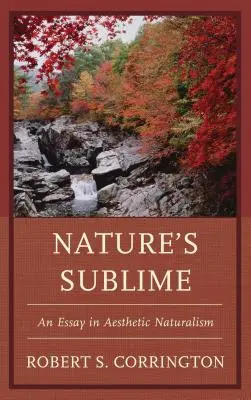 Le sublime de la nature : Un essai de naturalisme esthétique - Nature's Sublime: An Essay in Aesthetic Naturalism