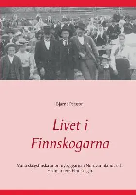 Livet i Finnskogarna : Mina skogsfinska anor, nybyggarna i Nordvrmlands och Hedmarkens Finnskogar - Livet i Finnskogarna: Mina skogsfinska anor, nybyggarna i Nordvrmlands och Hedmarkens Finnskogar