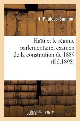 Hati et le régime parlementaire, examen de la constitution de 1889 - Hati Et Le Rgime Parlementaire, Examen de la Constitution de 1889