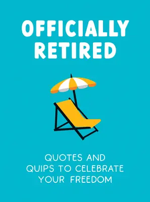 Officially Retired : Citations et boutades hilarantes pour les nouveaux retraités - Officially Retired: Hilarious Quips and Quotes for the Newly Retired