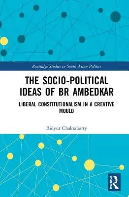 Les idées sociopolitiques de BR Ambedkar : le constitutionnalisme libéral dans un moule créatif - The Socio-political Ideas of BR Ambedkar: Liberal constitutionalism in a creative mould