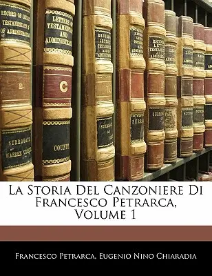 La Storia del Canzoniere Di Francesco Petrarca, Volume 1