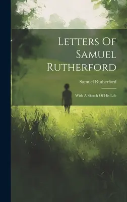 Lettres de Samuel Rutherford : Avec une esquisse de sa vie - Letters Of Samuel Rutherford: With A Sketch Of His Life