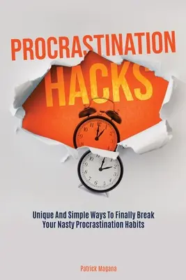 Les trucs de la procrastination : Des moyens uniques et simples pour enfin briser vos mauvaises habitudes de procrastination - Procrastination Hacks: Unique And Simple Ways To Finally Break Your Nasty Procrastination Habits