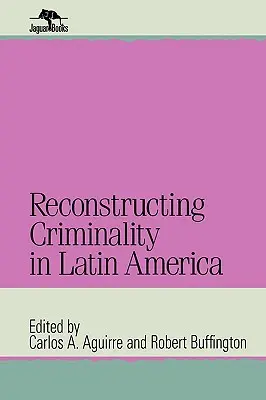 Reconstruire la criminalité en Amérique latine - Reconstructing Criminality in Latin America