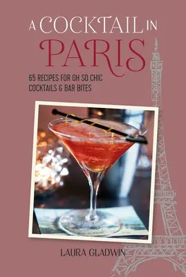 Un cocktail à Paris : 65 recettes pour des cocktails et des bouchées de bar Oh So Chic - A Cocktail in Paris: 65 Recipes for Oh So Chic Cocktails & Bar Bites