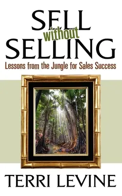 Vendre sans vendre : Les leçons de la jungle pour réussir dans la vente - Sell Without Selling: Lessons from the Jungle for Sales Success