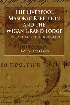 La rébellion maçonnique de Liverpool et la Grande Loge de Wigan - The Liverpool Masonic Rebellion and the Wigan Grand Lodge