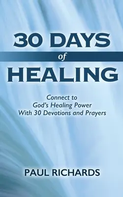 30 jours de guérison : Se connecter à la puissance de guérison de Dieu grâce à 30 dévotions et prières - 30 Days of Healing: Connect to God's Healing Power With 30 Devotions and Prayers