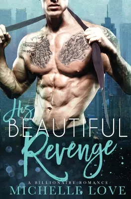 Sa belle vengeance : Une romance pour milliardaires - His Beautiful Revenge: A Billionaire Romance