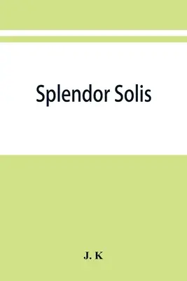 Splendor solis ; traités alchimiques de Solomon Trismosin adepte et professeur de paracelse comprenant 22 images allégoriques reproduites à partir de l'origina - Splendor solis; alchemical treatises of Solomon Trismosin adept and teacher of paracelsus including 22 allegorical picture reproduced from the origina
