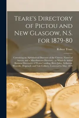 Teare's Directory of Pictou and New Glasgow, N.S. for 1879-80 [microform] : Contenant un répertoire alphabétique des citoyens, des noms de rues et des noms de personnes. - Teare's Directory of Pictou and New Glasgow, N.S. for 1879-80 [microform]: Containing an Alphabetical Directory of the Citizens, Names of Streets, and