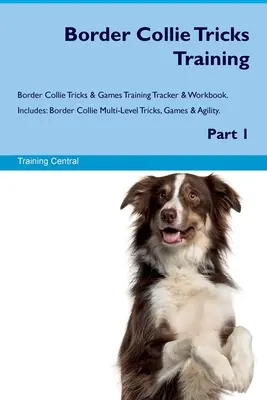 Border Collie Tricks Training Border Collie Tricks & Games Training Tracker & Workbook. Comprend : Border Collie Multi-Level Tricks, Games & Agility. P - Border Collie Tricks Training Border Collie Tricks & Games Training Tracker & Workbook. Includes: Border Collie Multi-Level Tricks, Games & Agility. P