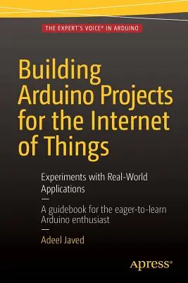 Construire des projets Arduino pour l'Internet des objets : Expériences avec des applications du monde réel - Building Arduino Projects for the Internet of Things: Experiments with Real-World Applications