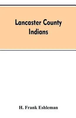 Lancaster county Indians : annals of the Susquehannocks and other Indian tribes of the Susquehanna territory from about the year 1500 to 1763, th - Lancaster county Indians: annals of the Susquehannocks and other Indian tribes of the Susquehanna territory from about the year 1500 to 1763, th