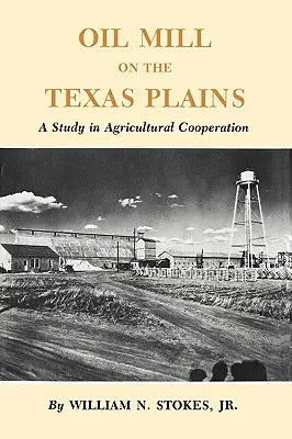 Moulin à huile dans les plaines du Texas : Une étude de la coopération agricole - Oil Mill on the Texas Plains: A Study in Agricultural Cooperation