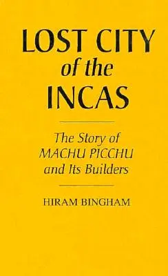 La cité perdue des Incas : L'histoire de Machu Picchu et de ses bâtisseurs - Lost City of the Incas: The Story of Machu Picchu and Its Builders