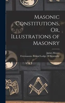 Les Constitutions maçonniques, ou les Illustrations de la Maçonnerie - Masonic Constitutions, Or, Illustrations of Masonry