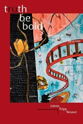 Truth Be Bold : Serenading Life & Death in the Age of AIDS (La vérité est audacieuse : sérénade pour la vie et la mort à l'ère du SIDA) - Truth Be Bold: Serenading Life & Death in the Age of AIDS