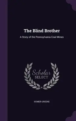 Le frère aveugle : Une histoire des mines de charbon de Pennsylvanie - The Blind Brother: A Story of the Pennsylvania Coal Mines