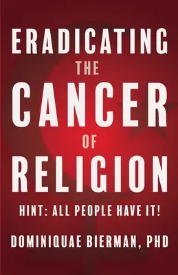 Éradiquer le cancer de la religion : Indice : tous les peuples en sont atteints ! - Eradicating the Cancer of Religion: Hint: All People Have It!