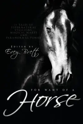 A la recherche d'un cheval : Vingt-trois histoires d'étalons surnaturels, de juments magiques et de poneys paranormaux - For Want of a Horse: Twenty-Three Tales of Supernatural Stallions, Magical Mares, and Paranormal Ponies