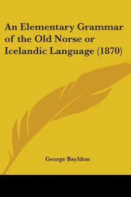 Grammaire élémentaire du vieux norrois ou de la langue islandaise (1870) - An Elementary Grammar of the Old Norse or Icelandic Language (1870)