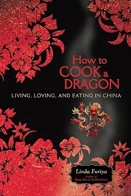 Comment cuisiner un dragon : Vivre, aimer et manger en Chine - How to Cook a Dragon: Living, Loving, and Eating in China