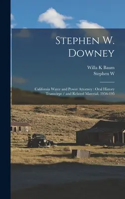 Stephen W. Downey : Avocat de la compagnie des eaux et de l'électricité de Californie : Transcription de l'histoire orale et matériel connexe, 1956-195 - Stephen W. Downey: California Water and Power Attorney: Oral History Transcirpt / and Related Material, 1956-195