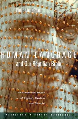 Le langage humain et notre cerveau reptilien : Les bases sous-corticales de la parole, de la syntaxe et de la pensée - Human Language and Our Reptilian Brain: The Subcortical Bases of Speech, Syntax, and Thought