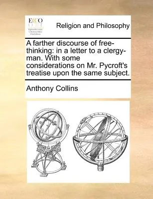 Un autre discours sur la libre-pensée : Dans une lettre à un ecclésiastique, avec quelques considérations sur le traité de M. Pycroft sur le même sujet. - A Farther Discourse of Free-Thinking: In a Letter to a Clergy-Man. with Some Considerations on Mr. Pycroft's Treatise Upon the Same Subject.