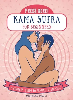 Pressez ici ! Kama Sutra pour les débutants : Un guide pour les couples sur l'épanouissement sexuel - Press Here! Kama Sutra for Beginners: A Couples Guide to Sexual Fulfilment