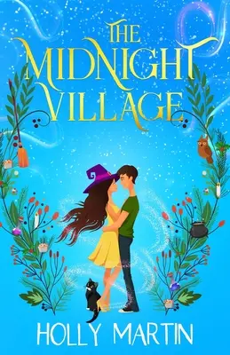 Le Village de Minuit : Une magnifique romance sorcière enchanteresse qui pétille de magie et d'amour. - The Midnight Village: A gorgeously enchanting witchy romance that sparkles with magic and love