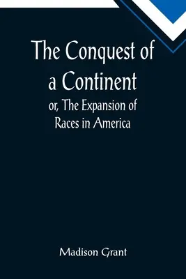 La conquête d'un continent ou l'expansion des races en Amérique - The Conquest of a Continent; or, The Expansion of Races in America